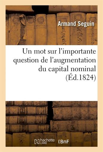 Couverture du livre « Un mot sur l'importante question de l'augmentation du capital nominal » de Seguin Armand aux éditions Hachette Bnf