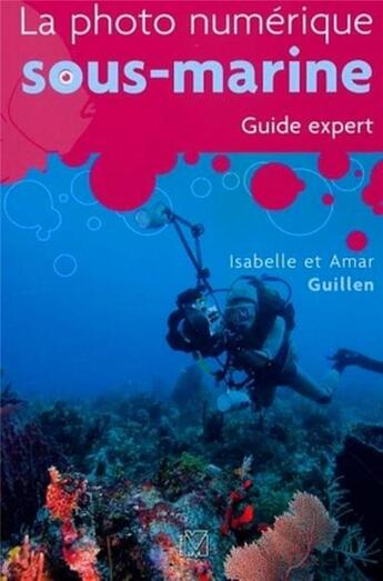 Couverture du livre « La photo numérique sous-marine - Guide expert » de Amar Guillen et Isabelle Guillen aux éditions Vm