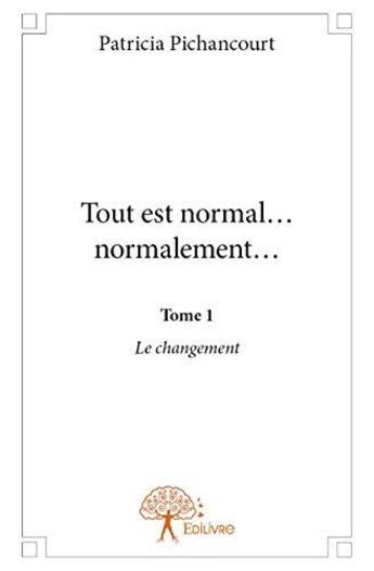 Couverture du livre « Tout est normal... normalement... - t01 - tout est normal... normalement... - le changement » de Patricia Pichancourt aux éditions Edilivre