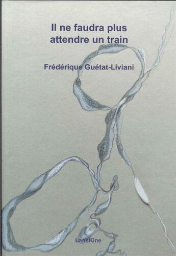 Couverture du livre « Il ne faudra plus attendre un train » de Guetat-Liviani F. aux éditions Editions Lanskine