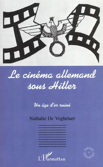 Couverture du livre « Le cinema allemand sous hitler - un age d'or ruine » de De Voghelaer N. aux éditions L'harmattan