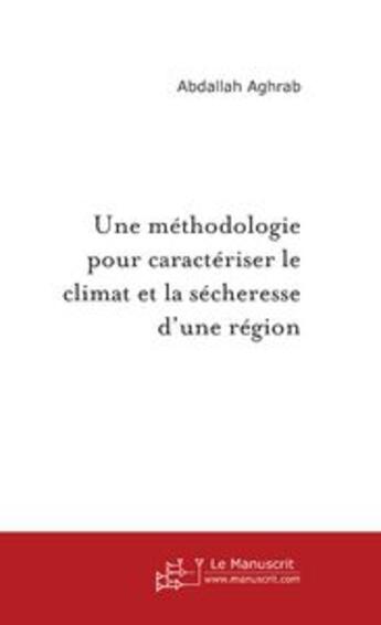 Couverture du livre « Une methodologie pour caracteriser le climat et la secheresse d'une region » de Abdallah Aghrab aux éditions Editions Le Manuscrit