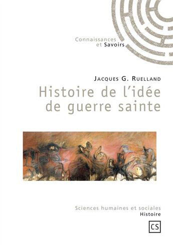 Couverture du livre « Histoire de l'idée de guerre sainte » de Jacques G. Ruelland aux éditions Connaissances Et Savoirs