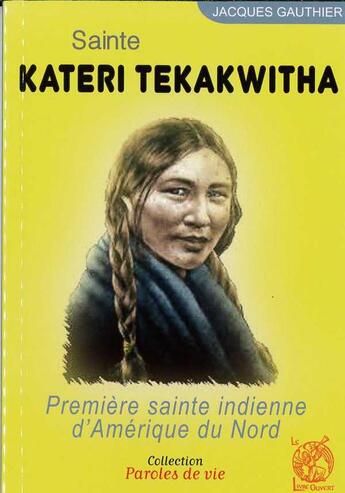 Couverture du livre « Sainte Kateri Tekakwitha ; première sainte indienne d'Amérique du Nord » de Jacques Gauthier aux éditions Livre Ouvert