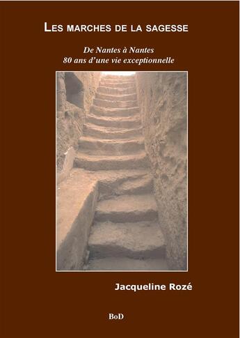 Couverture du livre « Les marches de la sagesse : de Nantes à Nantes 80 ans d'une vie exceptionnelle » de Jacqueline Roze aux éditions Books On Demand