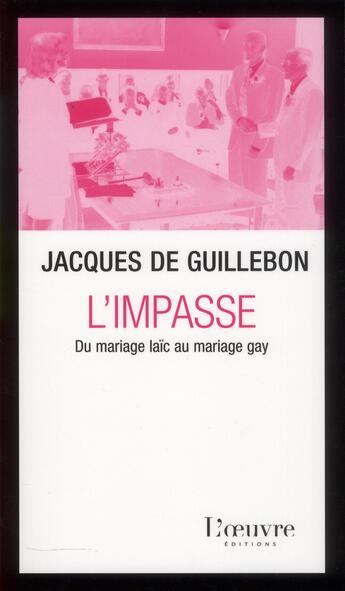 Couverture du livre « L'impasse ; du mariage laïc au mariage gay » de Jacques De Guillebon aux éditions L'oeuvre