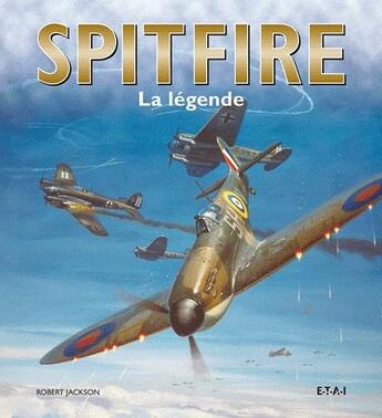Couverture du livre « Spitfire ; la légende » de Robert Jackson aux éditions Etai