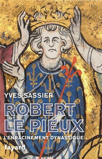 Couverture du livre « Robert le Pieux : L'enracinement dynastique » de Yves Sassier aux éditions Fayard