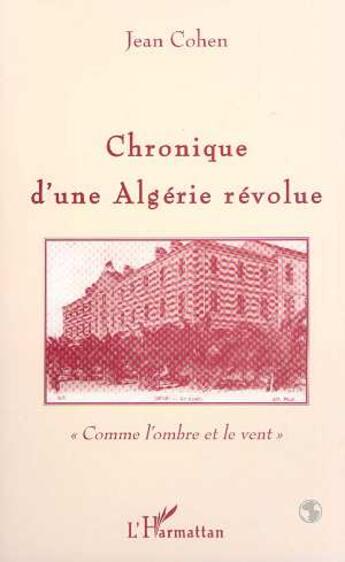 Couverture du livre « Chronique d'une Algérie révolue ; comme l'ombre et le vent » de Jean Cohen aux éditions Editions L'harmattan