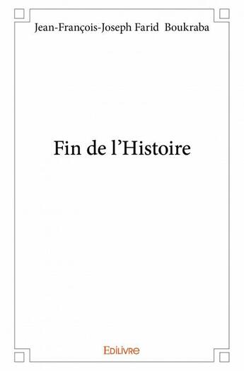 Couverture du livre « Fin de l'histoire » de Jean-Francois-Joseph Farid Boukraba aux éditions Edilivre