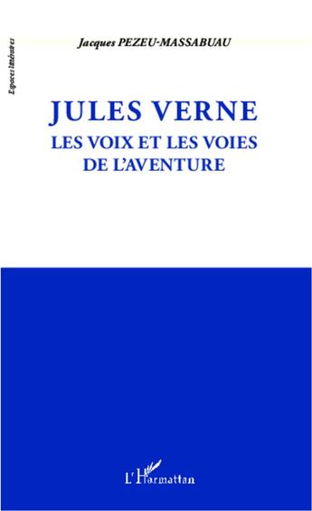Couverture du livre « Jules Verne ; les voix et les voies de l'aventure » de Jacques Pezeu-Massabuau aux éditions L'harmattan