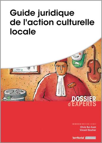 Couverture du livre « Guide juridique de l'action culturelle locale » de Olivia Bui-Xuan et Vincent Bouhier aux éditions Territorial