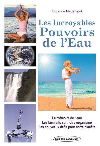 Couverture du livre « Les incroyables pouvoirs de l'eau » de Florence Megemont aux éditions Exclusif