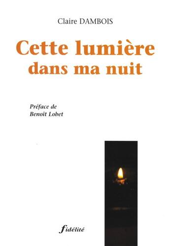Couverture du livre « Cette lumière dans ma nuit » de Benoit Lobet et Claire Dambois aux éditions Fidelite