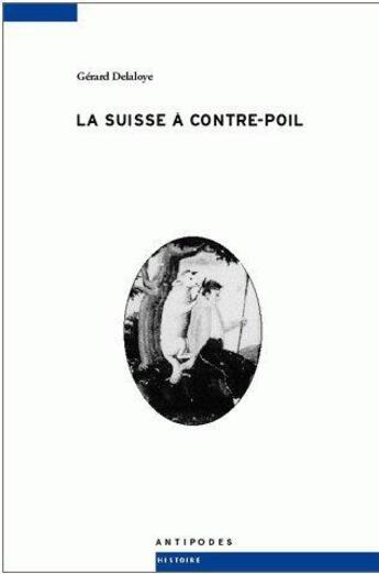 Couverture du livre « La Suisse à contre-poil » de Delaloye/Gerard aux éditions Antipodes Suisse