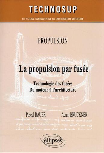 Couverture du livre « La propulsion par fusée : technologie des fusées, du moteur à l'architecture » de Pascal Bauer et Adam P. Bruckner aux éditions Ellipses