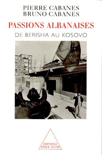 Couverture du livre « Passions albanaises - de berisha au kosovo » de Cabanes aux éditions Odile Jacob