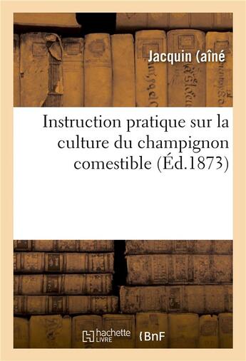 Couverture du livre « Instruction pratique sur la culture du champignon comestible » de Jacquin aux éditions Hachette Bnf