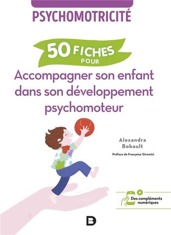 Couverture du livre « 50 fiches pour accompagner son enfant dans son développement psychomoteur : psychomotricité » de Alexandra Bobault aux éditions De Boeck Superieur