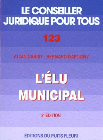 Couverture du livre « L'Elu Municipal ; Election Statut Pouvoirs Et Responsabilite » de Alain Cabrit et Dapogny aux éditions Puits Fleuri
