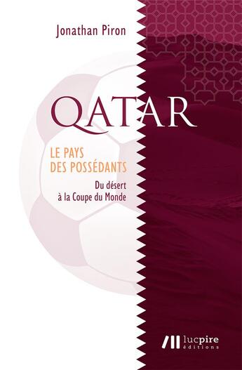 Couverture du livre « Qatar, le pays des possédants : du désert à la coupe du monde » de Jonathan Piron aux éditions Luc Pire