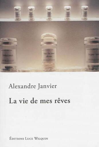 Couverture du livre « La vie de mes rêves » de Alexandre Janvier aux éditions Luce Wilquin