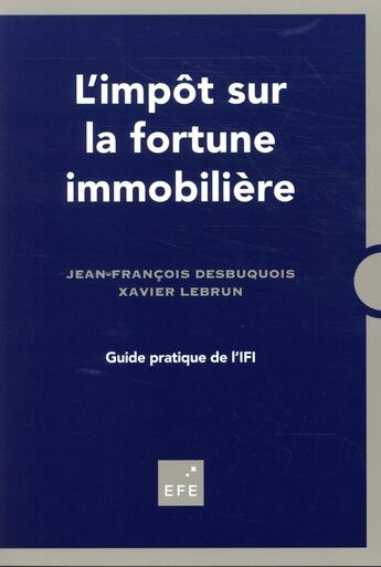 Couverture du livre « L'impôt sur la fortune immobilière » de Jean-Francois Desbuquois et Xavier Lebrun aux éditions Efe