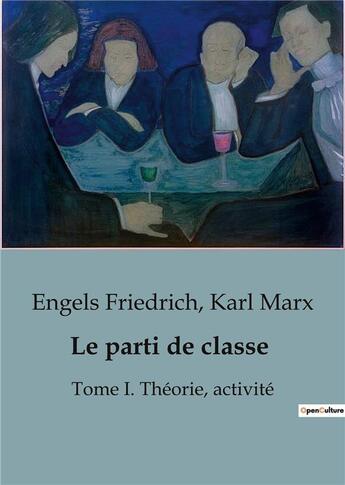 Couverture du livre « Le parti de classe : Tome I. Théorie, activité » de Karl Marx et Engels Friedrich aux éditions Shs Editions