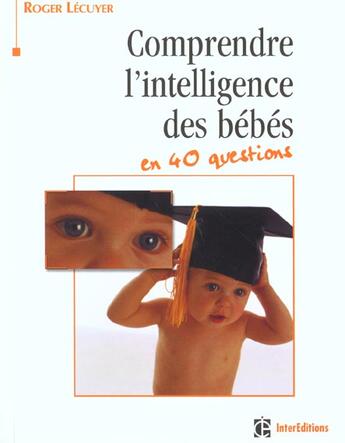 Couverture du livre « Comprendre L'Intelligence Des Bebes En 40 Questions ; 2e Edition » de Roger Lecuyer aux éditions Dunod