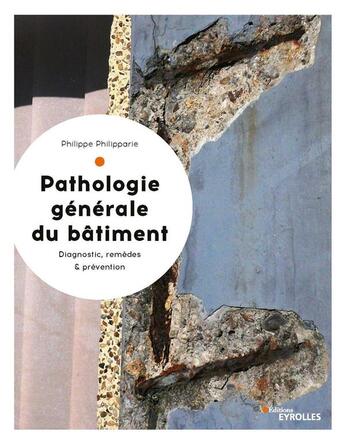 Couverture du livre « Pathologie générale du batiment ; diagnostic, remèdes et prévention » de Philippe Philipparie aux éditions Eyrolles