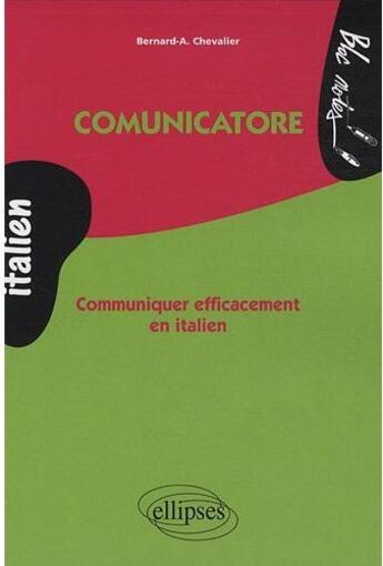 Couverture du livre « Comunicatore ; communiquer efficacement en italien » de Chevalier Bernard-A aux éditions Ellipses