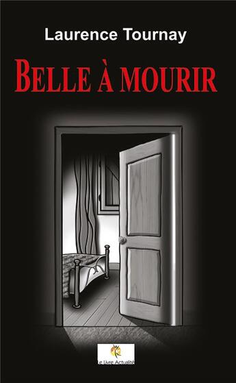 Couverture du livre « Belle à mourir » de Laurence Tournay aux éditions Le Livre Actualite