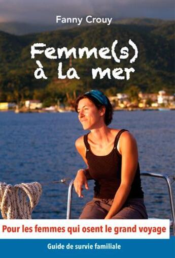 Couverture du livre « Femme(s) a la mer ! un manuel de survie... familiale et nautique » de Crouy Fanny aux éditions L'ancre De Marine