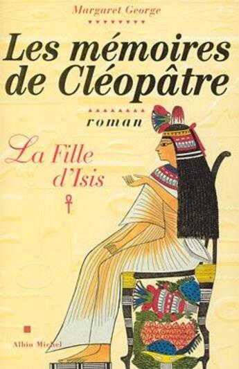 Couverture du livre « La mémoire de Cléopâtre t.1 ; la fille d'isis » de Margaret George aux éditions Albin Michel