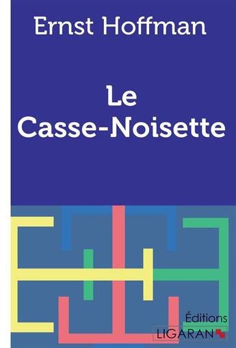 Couverture du livre « Le Casse-Noisette » de Ernst Hoffman aux éditions Ligaran