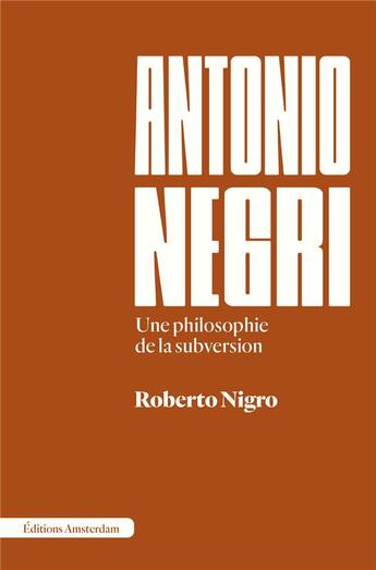 Couverture du livre « Antonio Negri : une philosophie de la subversion » de Roberto Nigro aux éditions Amsterdam