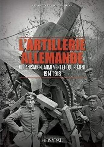 Couverture du livre « L'artillerie allemande ; organisation, armement et équipement 1914-1918 » de Ricardo Recio Cardona aux éditions Heimdal