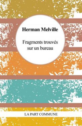 Couverture du livre « Fragments trouvés sur un bureau » de Herman Melville aux éditions La Part Commune