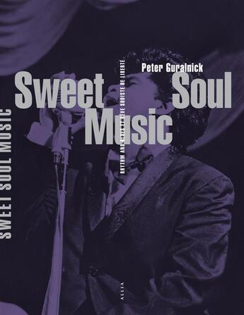 Couverture du livre « Sweet soul music ; rhythm and blues et rêve sudiste de liberté » de Peter Guralnick aux éditions Allia