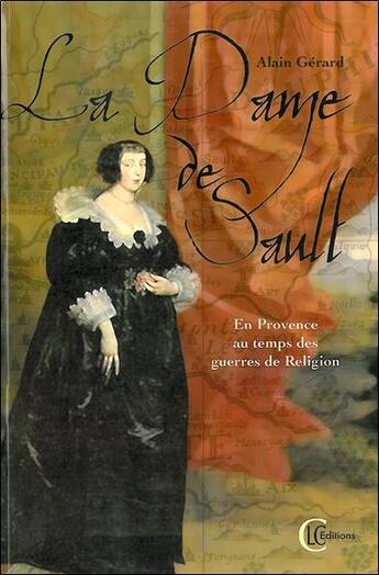 Couverture du livre « La dame de Sault ; en Provence au temps des guerres de religion » de Alain Gerard aux éditions Clc