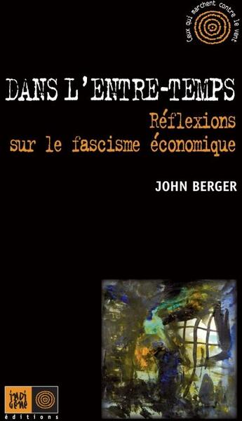 Couverture du livre « Dans l'entre-temps ; réflexions sur le fascisme économique » de John Berger aux éditions Indigene