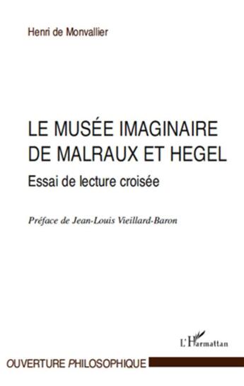 Couverture du livre « Le musée imaginaire de Malraux et Hegel ; essai de lecture croisée » de Henri De Monvallier aux éditions L'harmattan