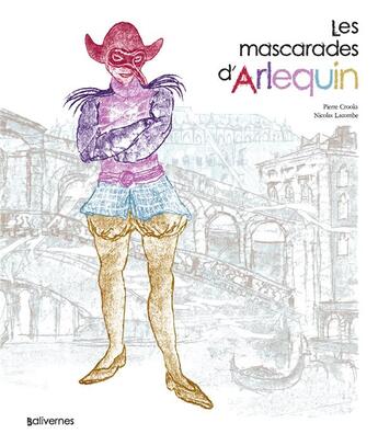 Couverture du livre « Les mascarades d'Arlequin » de Nicolas Lacombe et Pierre Crooks aux éditions Balivernes
