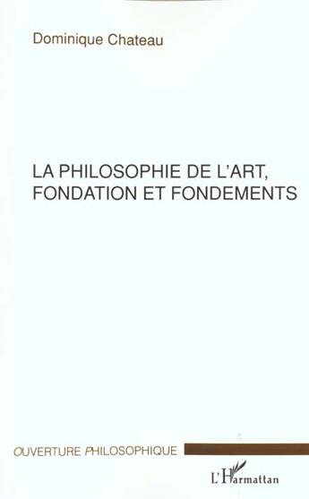 Couverture du livre « La philosophie de l'art, fondation et fondements » de Dominique Chateau aux éditions L'harmattan