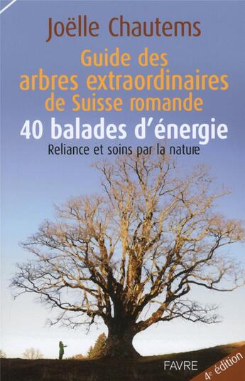 Couverture du livre « Guide des arbres extraordinaires de Suisse romande ; 40 balades d'énergie » de Joelle Chautems aux éditions Favre