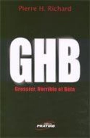 Couverture du livre « GHB ; grossier, horrible et bête » de Pierre H. Richard aux éditions Pratiko