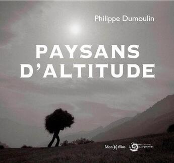 Couverture du livre « Paysans d'altitude » de Philippe Dumoulin aux éditions Monhelios