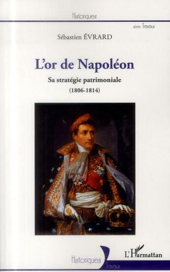 Couverture du livre « L'or de Napoléon ; sa stratégie patrimoniale (1806-1814) » de Sebastien Evrard aux éditions L'harmattan