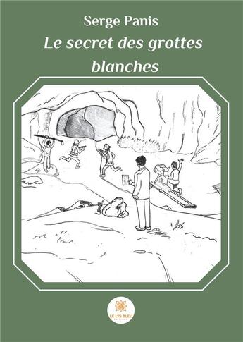 Couverture du livre « Le secret des grottes blanches » de Panis Serge aux éditions Le Lys Bleu