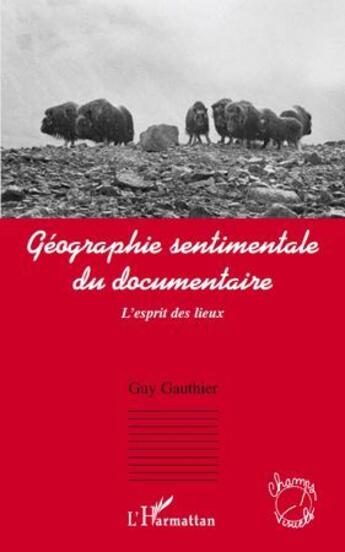 Couverture du livre « Géographie sentimentale du documentaire ; l'esprit des lieux » de Guy Gauthier aux éditions L'harmattan